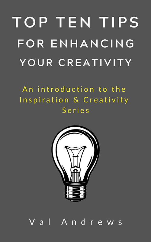 Val Andrews - Top Ten Tips For Enhancing Your Creativity